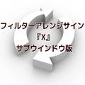 フィルターアレンジサイン『X』サブウインドウ版